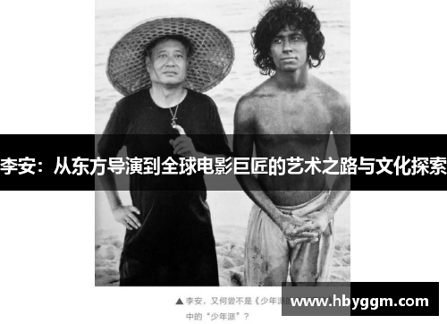 李安：从东方导演到全球电影巨匠的艺术之路与文化探索
