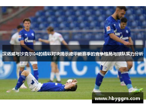 汉诺威与沙克尔04的精彩对决揭示德甲新赛季的竞争格局与球队实力分析
