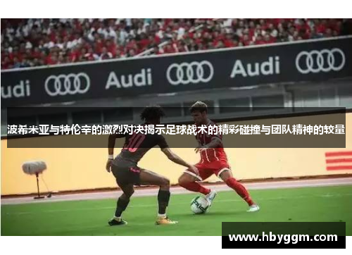波希米亚与特伦辛的激烈对决揭示足球战术的精彩碰撞与团队精神的较量
