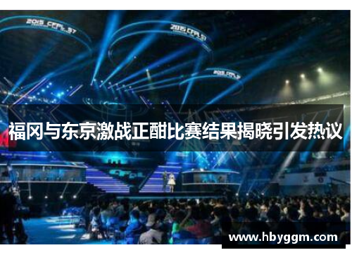 福冈与东京激战正酣比赛结果揭晓引发热议